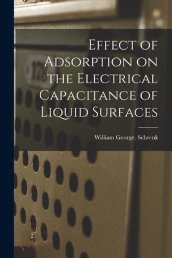 Cover Art for 9781014138866, Effect of Adsorption on the Electrical Capacitance of Liquid Surfaces by William George Schrenk