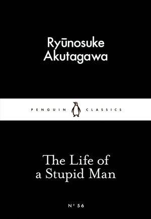 Cover Art for 9780141397726, The Life Of A Stupid Man by Ryunosuke Akutagawa