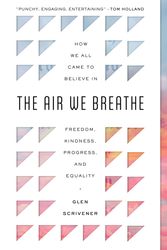 Cover Art for 9781784987497, The Air We Breathe: How We All Came to Believe in Freedom, Kindness, Progress, and Equality by Glen Scrivener