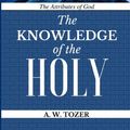 Cover Art for 9781977806949, A W Tozer Classic: The Knowledge of the Holy: The Attributes of God by Classic Reprint, A W Tozer