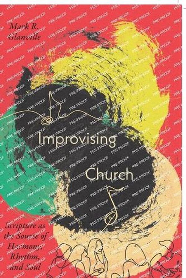 Cover Art for 9781514007457, Improvising Church: Scripture as the Source of Harmony, Rhythm, and Soul by Mark Glanville
