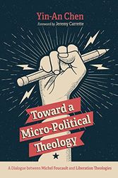 Cover Art for 9781725294912, Toward a Micro-Political Theology: A Dialogue Between Michel Foucault and Liberation Theologies by Chen, Yin-An