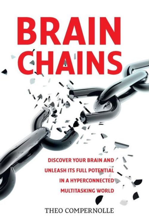 Cover Art for 9789082205800, BrainChains: Your thinking brain explained in simple terms. Full of practical tools, tips and tricks to improve your efficiency, creativity and ... email, social media, lack of sleep and stress by Dr Theo Compernolle MD.PhD