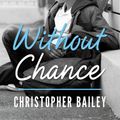 Cover Art for 9780989973441, Without Chance by Christopher Bailey