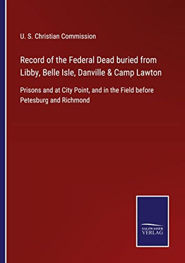 Cover Art for 9783752555103, Record of the Federal Dead buried from Libby, Belle Isle, Danville & Camp Lawton: Prisons and at City Point, and in the Field before Petesburg and Richmond by U. S. Christian Commission