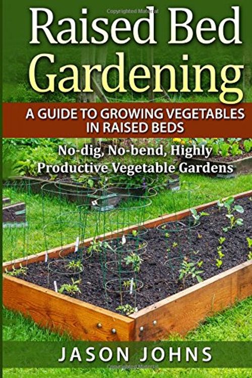 Cover Art for 9781517138356, Raised Bed Gardening - A Guide to Growing Vegetables in Raised BedsNo Dig, No Bend, Highly Productive Vegetable Ga... by Jason Johns