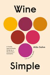 Cover Art for 9781984824257, Wine Simple: A Totally Approachable Guide from a World-Class Sommelier by Aldo Sohm, Christine Muhlke
