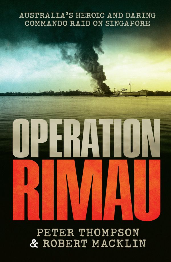 Cover Art for 9780733633461, Operation Rimau: Australia's heroic and daring commando raid on Singapore - the critically acclaimed World War II classic by Peter Thompson
