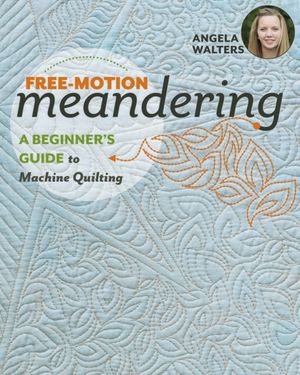 Cover Art for 9781617455209, Free-Motion Meandering: A Beginners Guide to Machine Quilting by Angela Walters