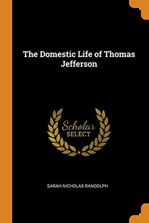 Cover Art for 9780344061578, The Domestic Life of Thomas Jefferson by Sarah Nicholas Randolph