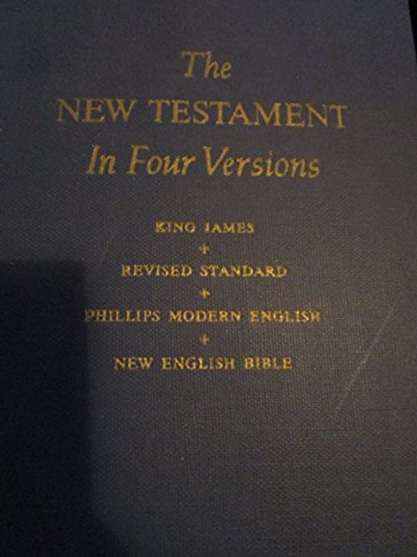 Cover Art for 9789991033556, The New Testament in Four Versions: King James, Revised Standard, Phillips Modern English, New English Bible by Christianity Today, Inc.