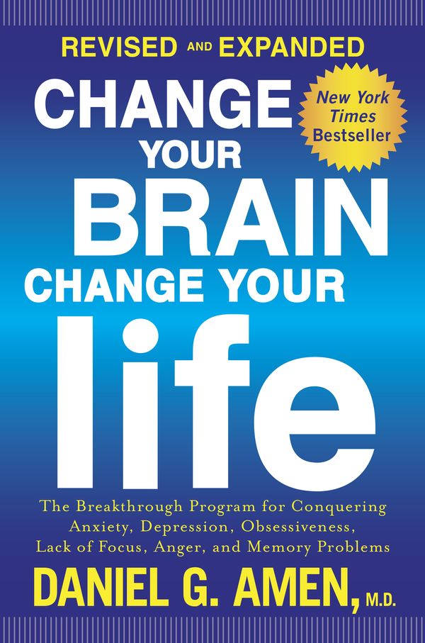Cover Art for 9781101904640, Change Your Brain, Change Your Life: The Breakthrough Program for Conquering Anxiety, Depression, Obsessiveness, Anger, and Impulsiveness by Daniel G. Amen