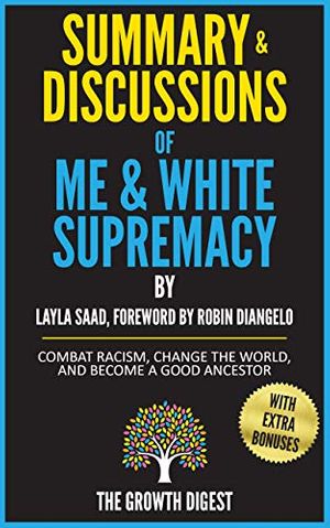 Cover Art for B08CXQRRHH, Summary and Discussions of Me and White Supremacy: Combat Racism, Change the World, and Become a Good Ancestor By Layla Saad, Foreword by Robin J DiAngelo by Growth Digest, The