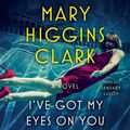 Cover Art for 9781508244448, I've Got My Eyes on You by Mary Higgins Clark