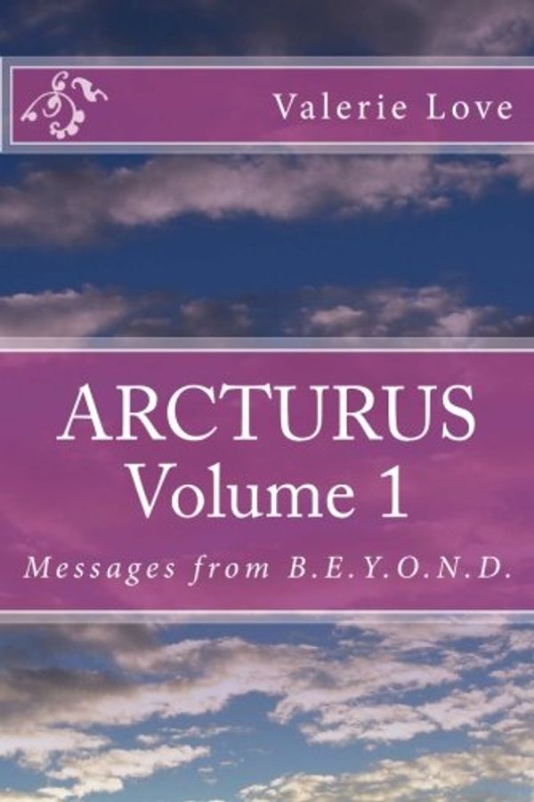 Cover Art for 9781463504687, Arcturus -- Volume 1Messages from B.E.Y.O.N.D. by Valerie Love