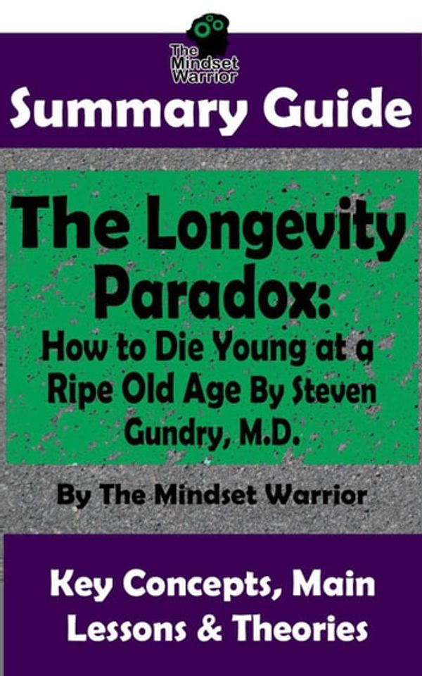 Cover Art for 9781393525776, Summary Guide: The Longevity Paradox: How to Die Young at a Ripe Old Age: By Steven Gundry M.D. The Mindset Warrior Summary Guide by The Mindset Warrior