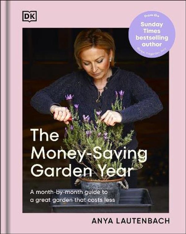 Cover Art for 9780241733066, The Money-Saving Garden Year: A Month-by-month Guide to a Great Garden that Costs Less by Anya Lautenbach