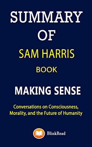 Cover Art for B08LY8FQ23, SUMMARY of Sam Harris Book; Making Sense: Conversations on Consciousness, Morality, and the Future of Humanity by BlinkRead