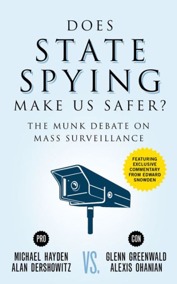 Cover Art for 9781770898417, Does State Spying Make Us Safer?: The Munk Debate on the Surveillance State by Michael Hayden, Alan Dershowitz, Glenn Greenwald, Alexis Ohanian