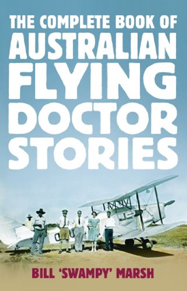 Cover Art for B0098BW23K, The Complete Book of Australian Flying Doctor Stories by Bill Marsh