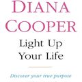 Cover Art for 9780749919863, Light Up Your Life: Discover How To Create Happiness, Success And Health by Diana Cooper