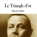 Cover Art for 1230000247727, Le Triangle d'or by Maurice Leblanc