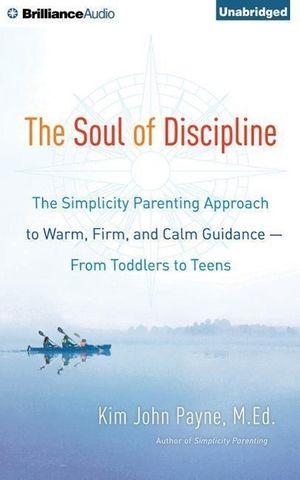 Cover Art for 9781501212048, The Soul of Discipline: The Simplicity Parenting Approach to Warm, Firm, and Calm Guidance from Toddlers to Teens by Kim John Payne