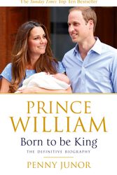 Cover Art for 9781444720419, Prince William: Born to be King: An intimate portrait by Penny Junor