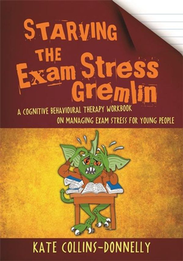 Cover Art for 9781784502140, Starving the Exam Stress Gremlin by Kate Collins-Donnelly