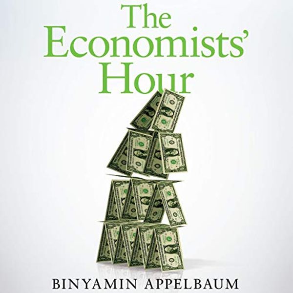 Cover Art for B07QF35188, The Economists' Hour: False Prophets, Free Markets and the Fracture of Society by Binyamin Appelbaum