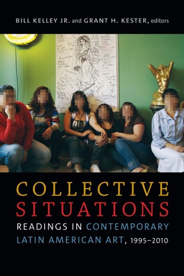 Cover Art for 9780822372493, Collective Situations by Bill Kelley Jr., Grant H. Kester