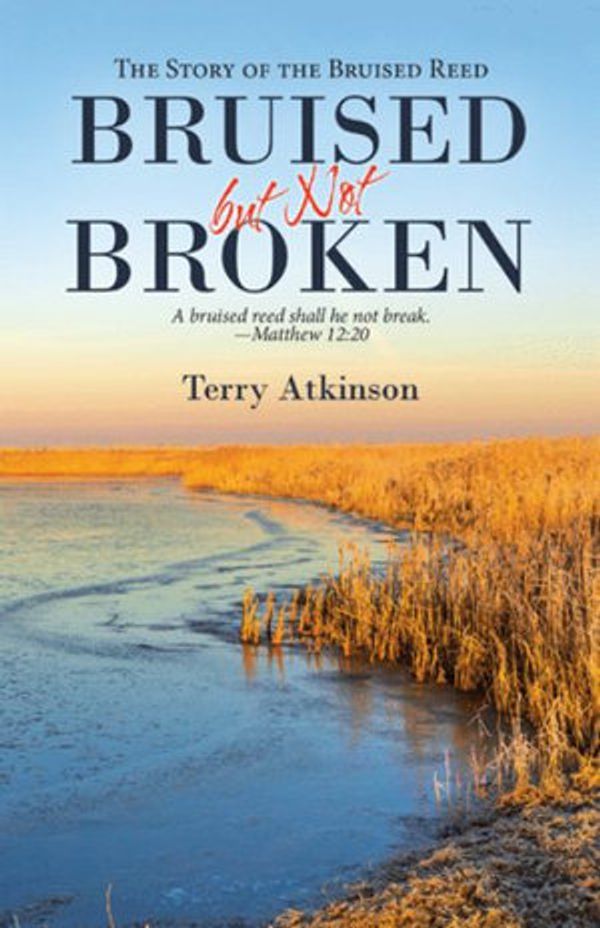 Cover Art for 9781664221710, Bruised but Not Broken: The Story of the Bruised Reed by Terry Atkinson