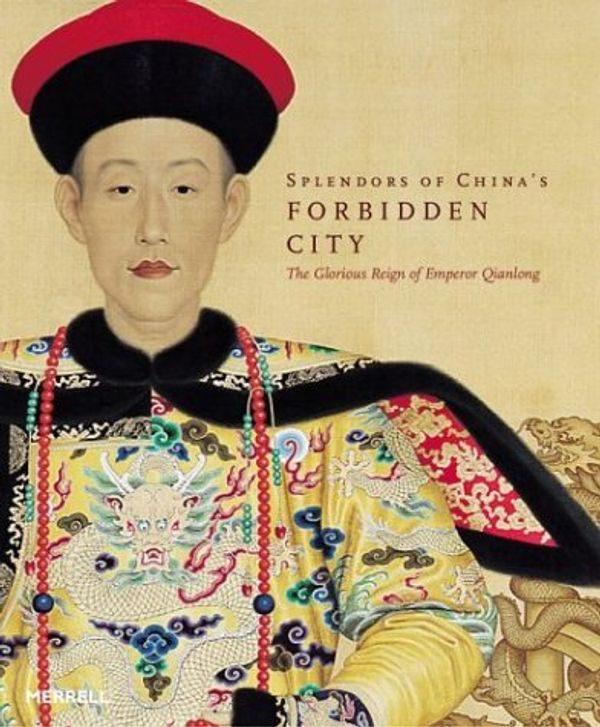 Cover Art for 9781858942032, Splendors of China's Forbidden City: The Glorious Reign of Emperor Qianlong by Bennet Bronson, Chuimei Ho