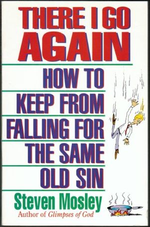Cover Art for 9780849932700, There I Go Again: How to Keep from Falling for the Same Old Sin by Steven Mosley