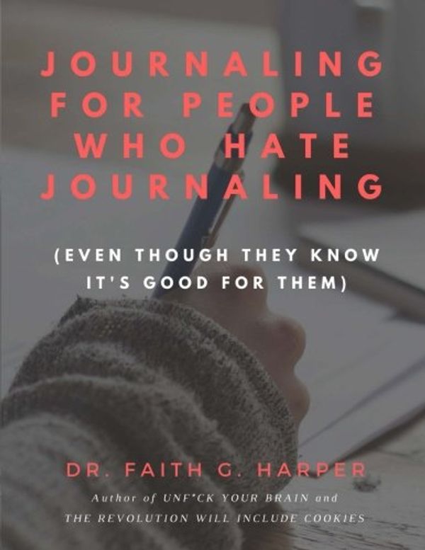 Cover Art for 9780998889818, Journaling for People Who Hate Journaling: (Even Though They Know It's Good for Them) by Harper, Dr Faith G