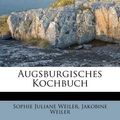 Cover Art for 9781248228531, Augsburgisches Kochbuch by Sophie Juliane Weiler