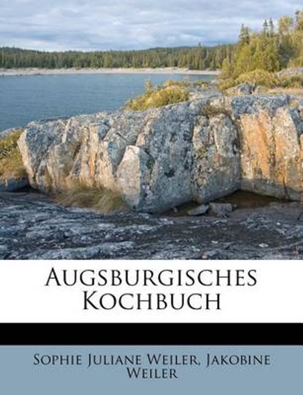 Cover Art for 9781248228531, Augsburgisches Kochbuch by Sophie Juliane Weiler