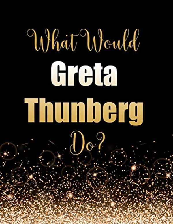 Cover Art for 9781707629602, What Would Greta Thunberg Do?: Large Notebook/Diary/Journal for Writing 100 Pages, Gift for Fans of Environmental Activist Greta Thunberg by Kensington Press