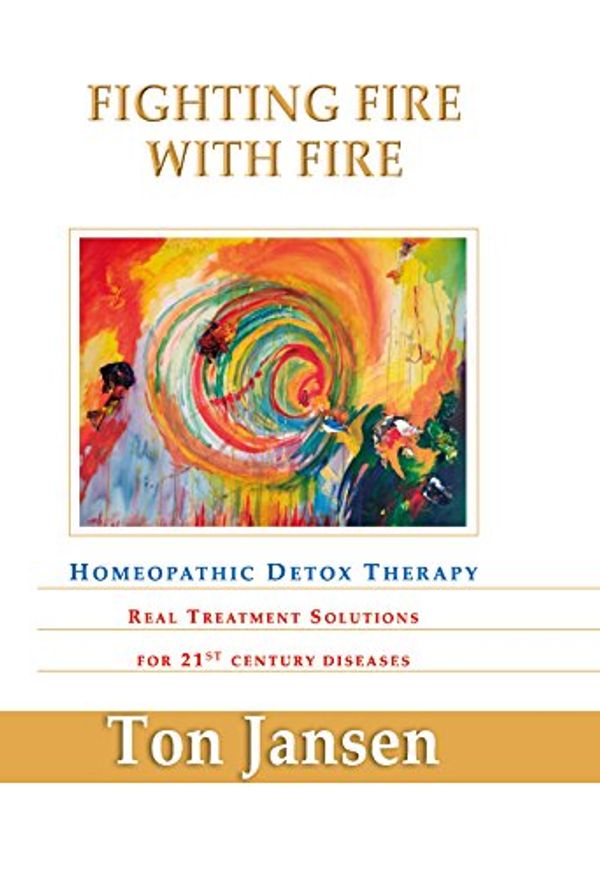 Cover Art for 9789542929420, Fighting fire with fire - Homeopathic detox therapy by Ton Jansen