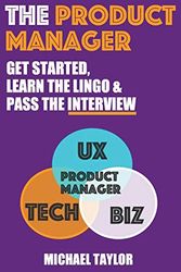 Cover Art for 9798671232356, The Product Manager: Get Started, Learn the Lingo & Pass the Interview by Michael Taylor