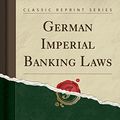Cover Art for 9781528227032, German Imperial Banking Laws (Classic Reprint) by Richard Koch
