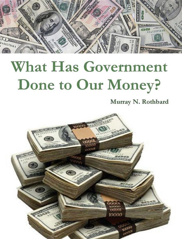 Cover Art for 9781926487823, What Has Government Done to Our Money? by Murray N Rothbard