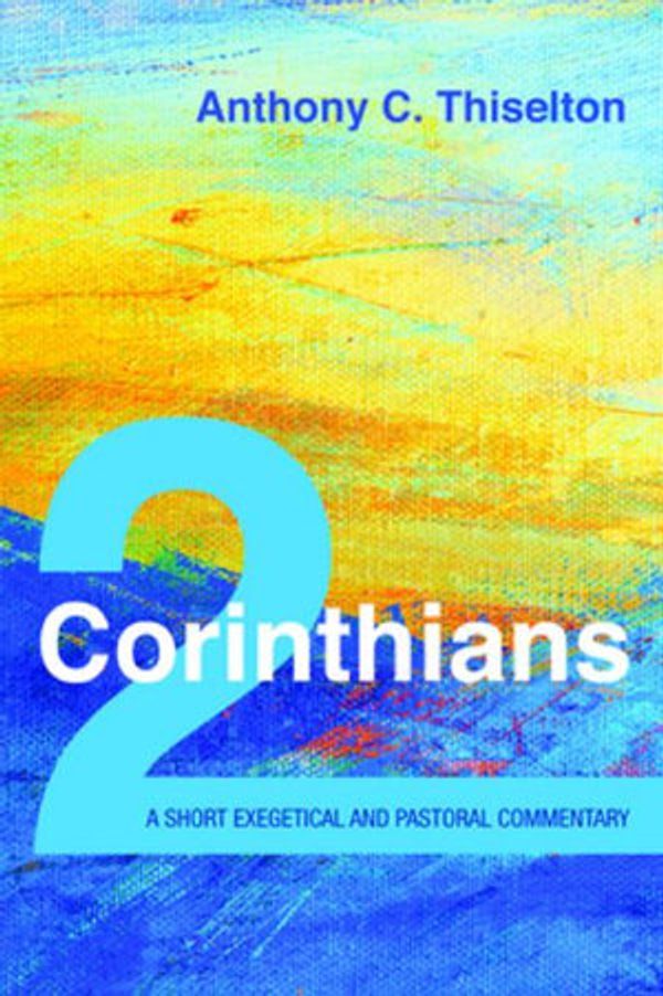 Cover Art for 9781532672705, 2 Corinthians: A Short Exegetical and Pastoral Commentary by Anthony C. Thiselton