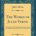 Cover Art for 9780266183990, The Works of Jules Verne, Vol. 7: A Floating City; The Blockade Runners; Round the World in Eighty Days; Dr. Ox's Experiment (Classic Reprint) by Unknown