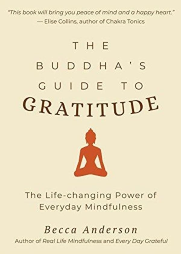Cover Art for 9781633538047, The Buddha's Guide to Gratitude: The Life-changing Power of Every Day Mindfulness by Becca Anderson
