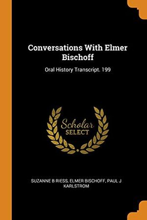 Cover Art for 9780342600830, Conversations With Elmer Bischoff: Oral History Transcript. 199 by Riess, Suzanne B, Bischoff, Elmer, Karlstrom, Paul J