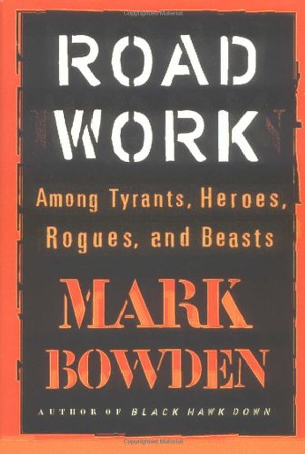Cover Art for 9780871138767, Road Work: Among Tyrants, Heroes, Rogues, and Beasts by Bowden, Mark
