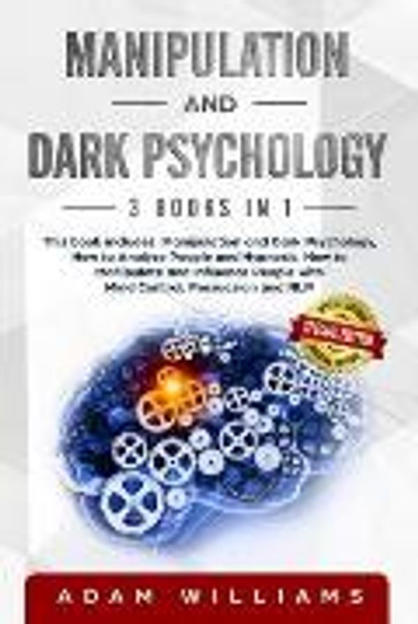 Cover Art for 9781698982960, Manipulation and Dark Psychology: This book includes: Manipulation and Dark Psychology, How to Analyze People and Hypnosis. How to Manipulate and Influence People with Mind Control, Persuasion and NLP by Williams, Adam