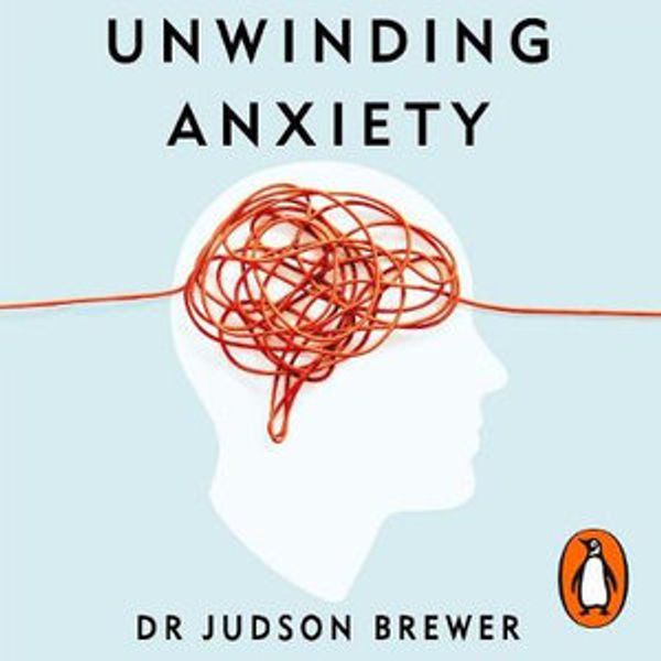 Cover Art for 9781473594272, Unwinding Anxiety by Judson Brewer, Judson Brewer