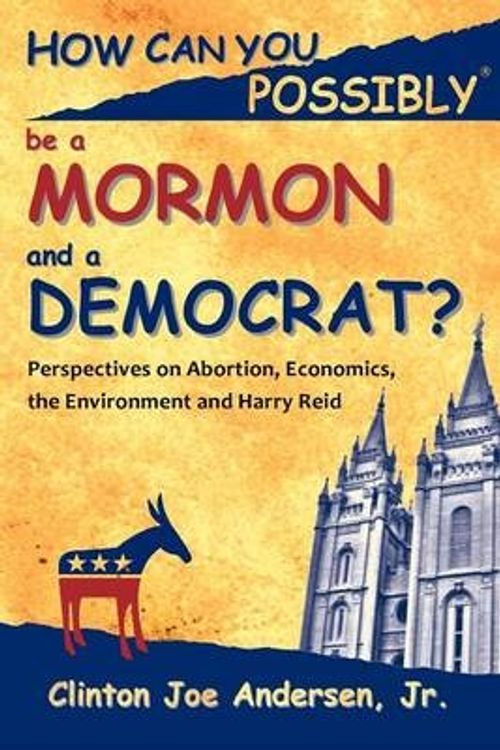 Cover Art for 9780615530949, How Can You Possibly Be a Mormon and a Democrat? by Clinton Joe Andersen Jr